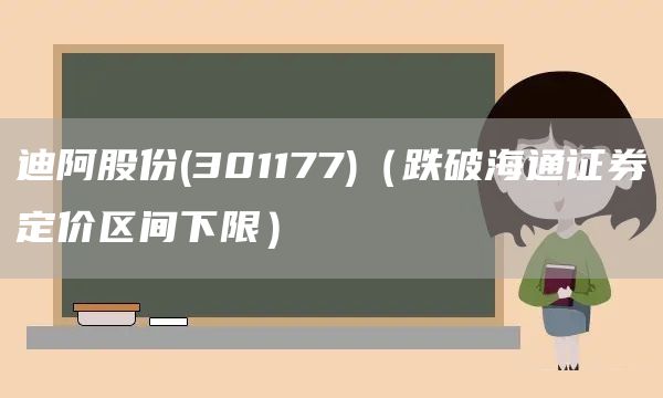 迪阿股份(301177)（跌破海通證券定價(jià)區(qū)間下限）(圖1)