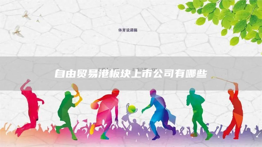 自由貿(mào)易港板塊上市公司有哪些(圖1)