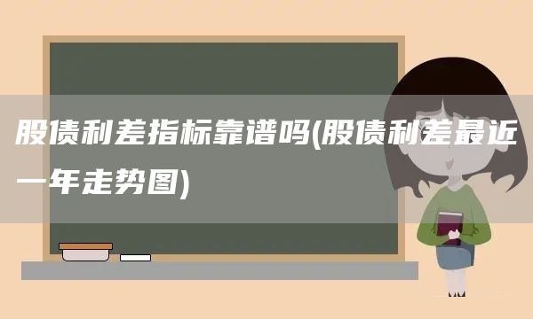 股債利差指標(biāo)靠譜嗎(股債利差最近一年走勢圖)(圖1)