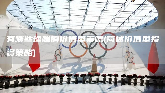 有哪些理想的價值型策略(簡述價值型投資策略)(圖1)