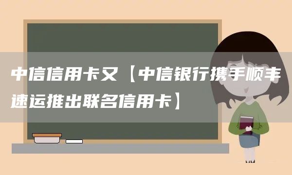 中信信用卡又【中信銀行攜手順豐速運推出聯(lián)名信用卡】(圖1)